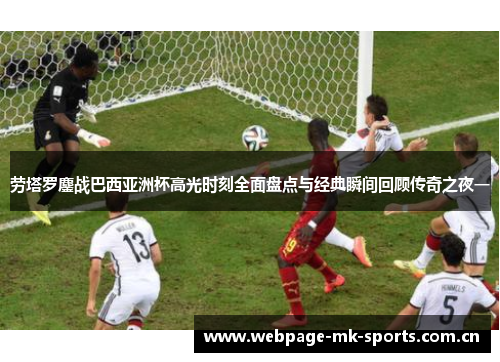 劳塔罗鏖战巴西亚洲杯高光时刻全面盘点与经典瞬间回顾传奇之夜一